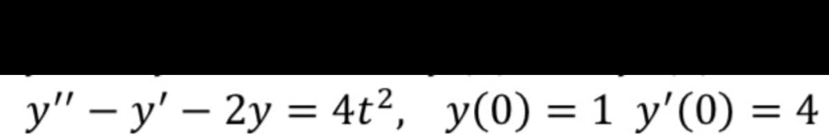 y" – y' – 2y = 4t², y(0) = 1 y'(0) = 4
|
