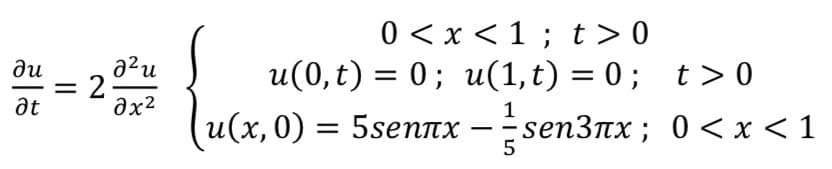 a²u
= 2-
at
0 <x <1 ; t>0
и(0,t) 3D 0; и(1,t) %3D 0; t>0
ди
и(х,0) 3 5senпх
— -sen3пx ; 0 <x<1
5
