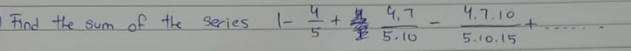 1 Find the sum of the
of the series
y +
4
4.7
5.10
4.7.10
5.10.15