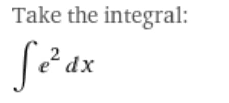 Take the integral:
2
Se² ax
dx