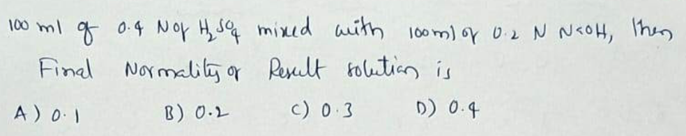 100 ml g 0:4 Nof H sq mixed aiith
Final Normaliliy og Result toletian is
100m) op 02 N NEOH, Then
A) 0.1
B) 0-2
c) 0 3
D) 0.4
