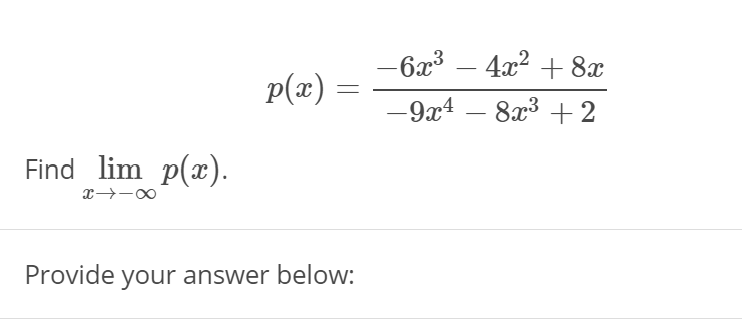 -6x³ – 4x2 + 8x
p(x)
-9x4
8x3 + 2
Find lim p(x).
Provide your answer below:
