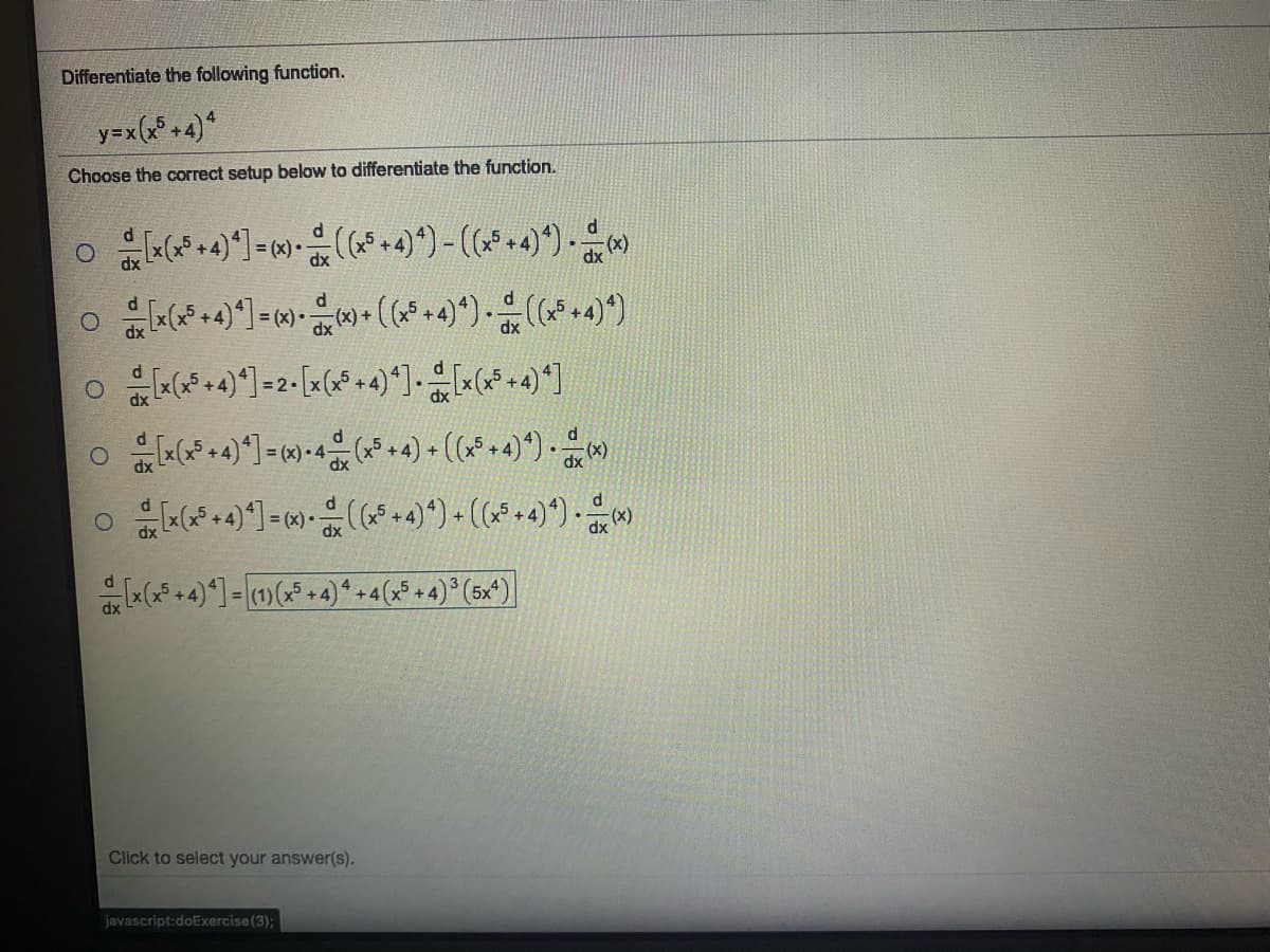 Differentiate the following function.
y=x(+4)*
Choose the correct setup below to differentiate the function.
= (x)
+4
Click to select your answer(s).
javascript:doExercise (3);
