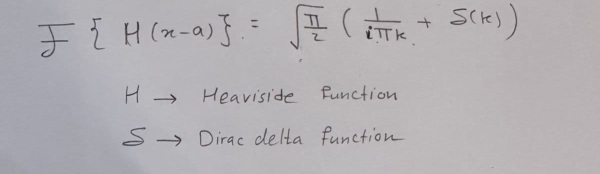 F {H (x-2)} = √ (TTK + S(K))
플
(iiTk
H→ Heaviside
Heaviside function
S→ Dirac delta function