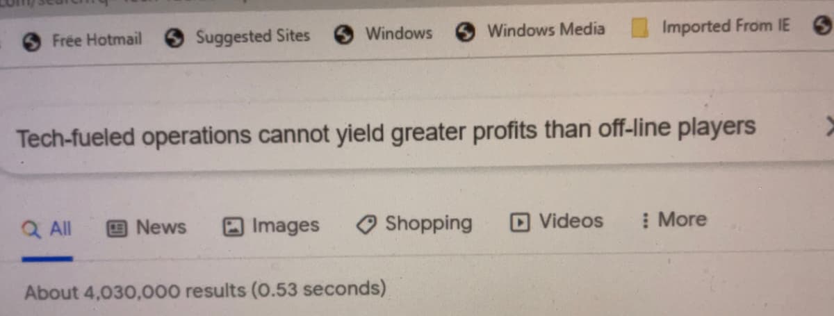 Frée Hotmail
Suggested Sites
Windows
Windows Media
Imported From IE
Tech-fueled operations cannot yield greater profits than off-line players
Q All
News
Images
Shopping
Videos
More
About 4,030,000 results (0.53 seconds)