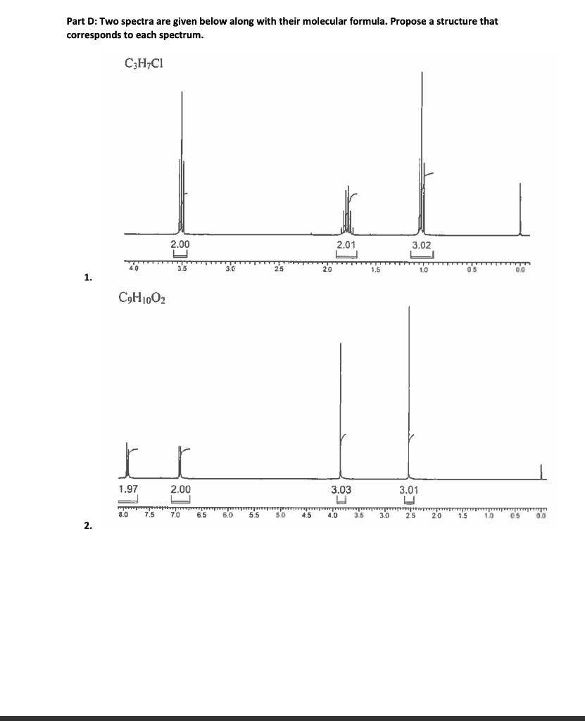 Part D: Two spectra are given below along with their molecular formula. Propose a structure that
corresponds to each spectrum.
C;H,CI
2.00
2.01
3.02
3.5
3.0
2.5
2.0
Os
0.0
1.5
1.0
1.
1.97
2.00
3.03
3.01
8.0
7.5
7.0
6.5
6.0
5.5
5.0
4.5
4.0
35
3.0
2.5
2.0
1.5
1.0
00
2.
