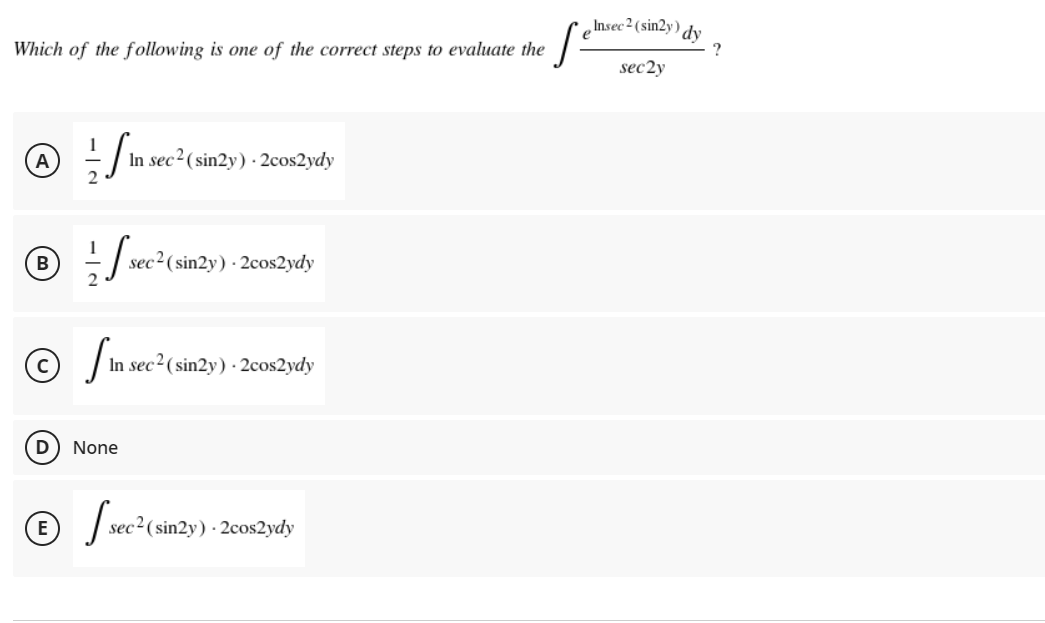 Insec² (sin2y) dy
Which of the following is one of the correct steps to evaluate the
sec2y
A
In sec2(sin2y) · 2cos2ydy
B
sec²(sin2y) · 2cos2ydy
© Jin
In sec²(sin2y) · 2cos2ydy
D
None
sec²(sin2y) · 2cos2ydy
