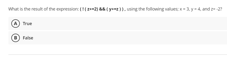 What is the result of the expression: (!( z+=2) && ( y+=z)), using the following values; x = 3, y = 4, and z= -2?
A) True
B) False
