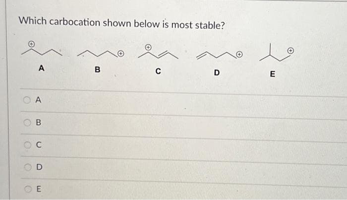 Which carbocation shown below is most stable?
A
A
B
C
D
OE
B
C
D
le
E