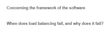 Concerning the framework of the software
When does load balancing fail, and why does it fail?