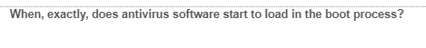 When, exactly, does antivirus software start to load in the boot process?