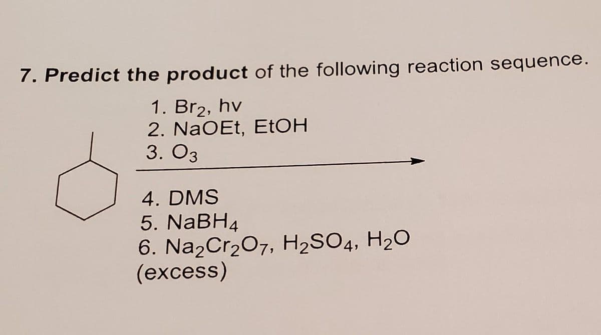 7. Predict the product of the following reaction sequence.
1. Br₂, hv
2. NaOEt, EtOH
3.03
4. DMS
5. NaBH4
6. Na₂Cr₂O7, H₂SO4, H₂O
(excess)