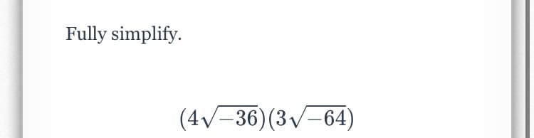 Fully simplify.
(4v-36)(3/-64)
