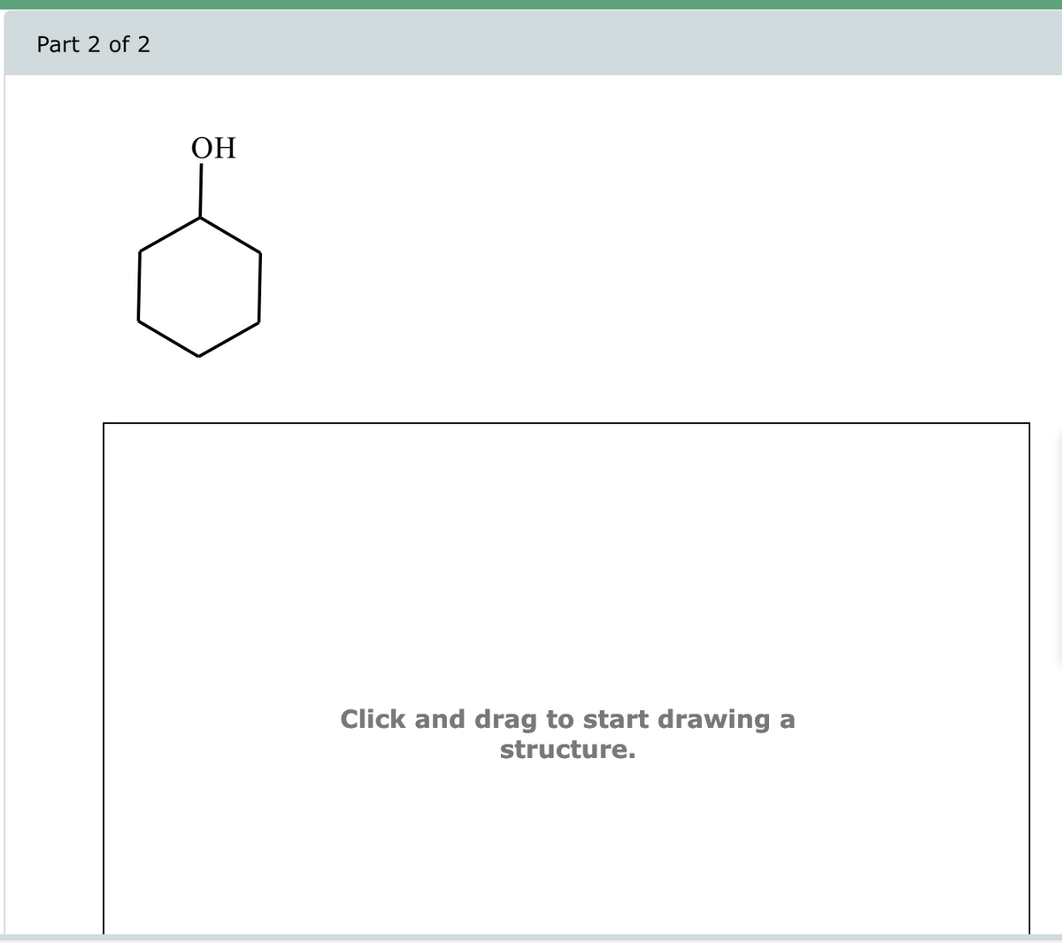 Part 2 of 2
OH
Click and drag to start drawing
structure.
a