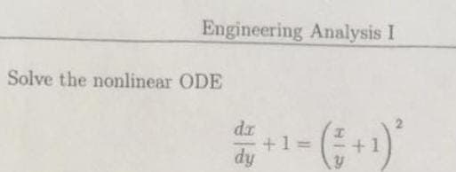 Engineering Analysis I
Solve the nonlinear ODE
dr
+1%=
dy
HID
