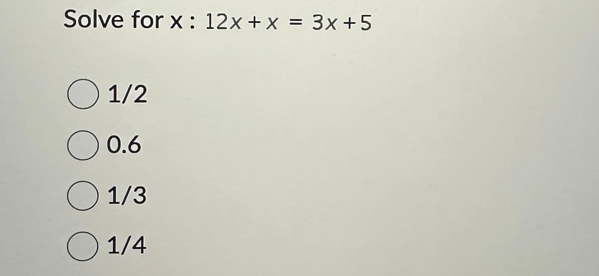 Solve for x: 12x + x = 3x+5
O 1/2
O 0.6
1/3
1/4