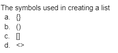 The symbols used in creating a list
а.
{}
b. ()
c. I
d. <>
