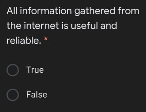 All information gathered from
the internet is useful and
reliable.
O True
False
