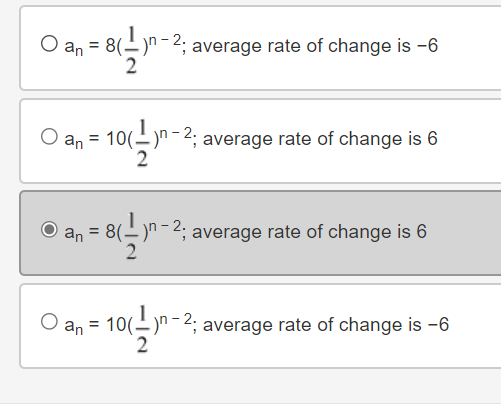 an = 8(-)n - 2; average rate of change is -6
an = 10(-)n-2; average rate of change is 6
an = 8(-)n- 2; average rate of change is 6
an = 10(- )n - 2; average rate of change is -6
