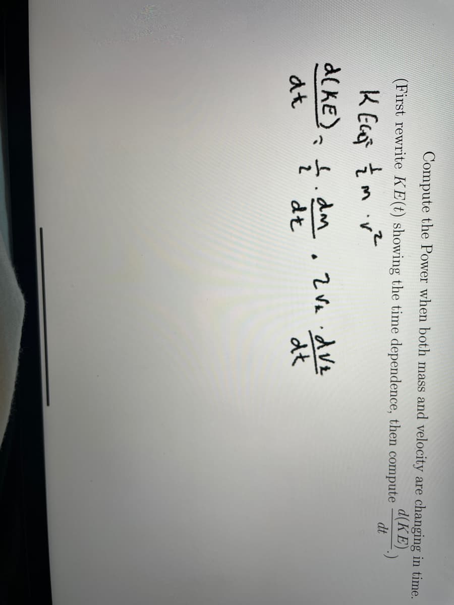 Compute the Power when both mass and velocity are changing in time.
(First rewrite KE(t) showing the time dependence, then compute
d(KE) ,
dt
d(KE), . d
Z Va .dVz
dt
at
