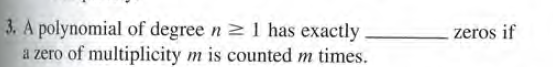 3. A polynomial of degree n 21 has exactly
a zero of multiplicity m is counted m times.
zeros if
