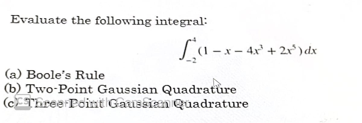 Evaluate the following integral:
So-メー4r+ 2°)d
(a) Boole's Rule
(b) Two-Point Gaussian Quadratůre
(c)CThree Pdint Gaussin Quadrature
