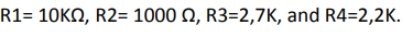 R1= 10KN, R2= 1000 Q, R3=2,7K, and R4=2,2K.
