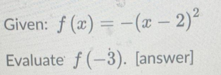 Given: f(x) = -(x - 2)²
Evaluate f(-3). [answer]