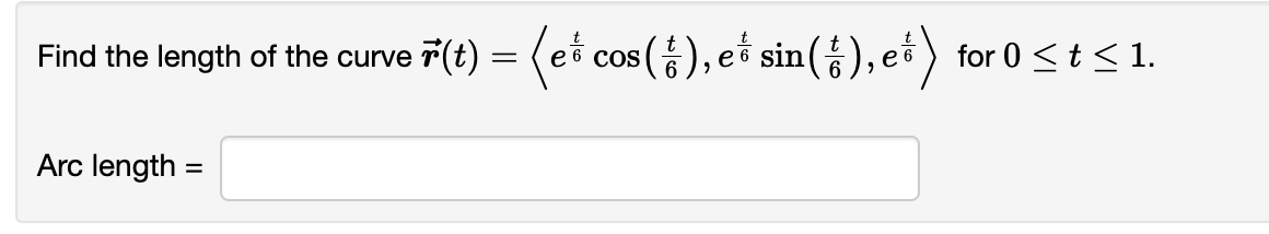 Find the length of the curve
Arc length =
F(t) = (et cos(), et sin(), e)
6
for 0 ≤ t ≤ 1.