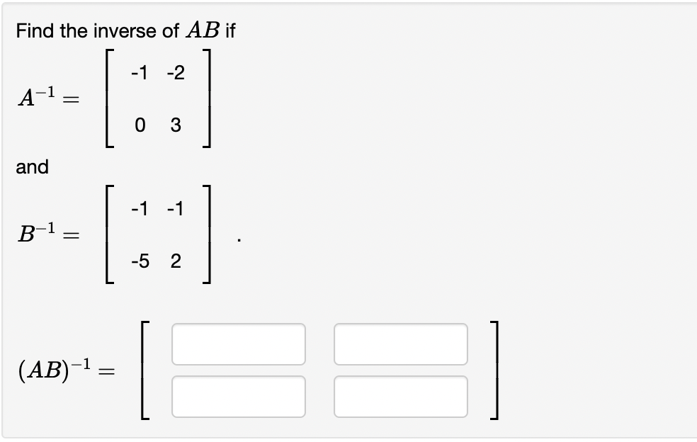 Find the inverse of AB if
[:]
[:]
-1 -2
A¬1
3
and
-1
-1
B-1
-5 2
(АВ)-1 —
