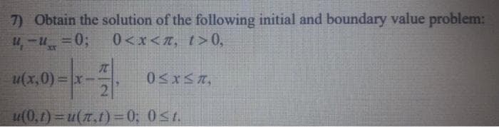 7) Obtain the solution of the following initial and boundary value problem:
4-u=0;
0<x<a, t>0,
u(x,0)= x-
u(0,1) =u(z.t) =0; 0st.
