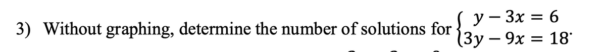 (y - 3x = 6
(3y9x = 18
{3}
3) Without graphing, determine the number of solutions for