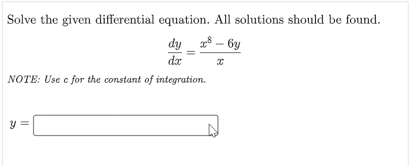 Solve the given differential equation. All solutions should be found.
dy
x8-6y
dx
X
NOTE: Use c for the constant of integration.
Y
||