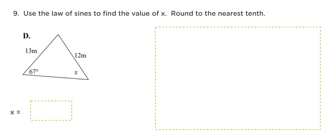 9. Use the law of sines to find the value of x. Round to the nearest tenth.
D.
13m
12m
67°
X =
