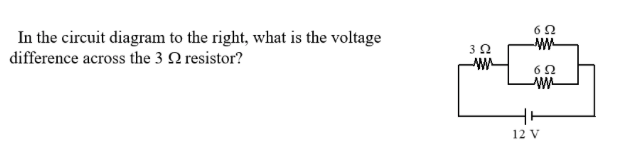 In the circuit diagram to the right, what is the voltage
difference across the 3 Q resistor?
12 V
