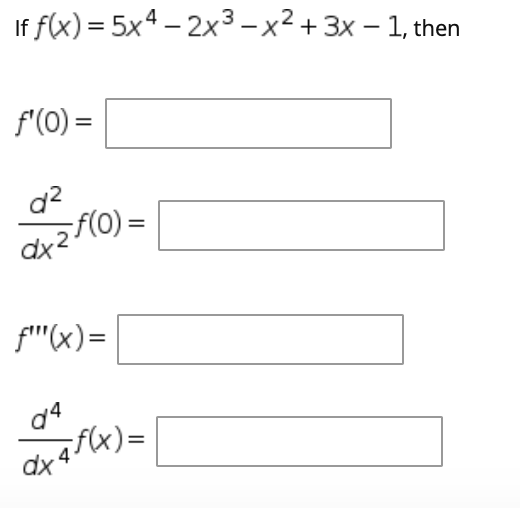 If f(x) = 5x4 – 2x3 – x² + 3x – 1, then
f'(0) =
d2
;f(0) =
f''(x)=
d4
¡f(x)=
4
dx
