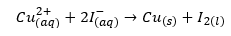 2+
Cu(aq) + 21(aq)
Cu(s) + 12(1)