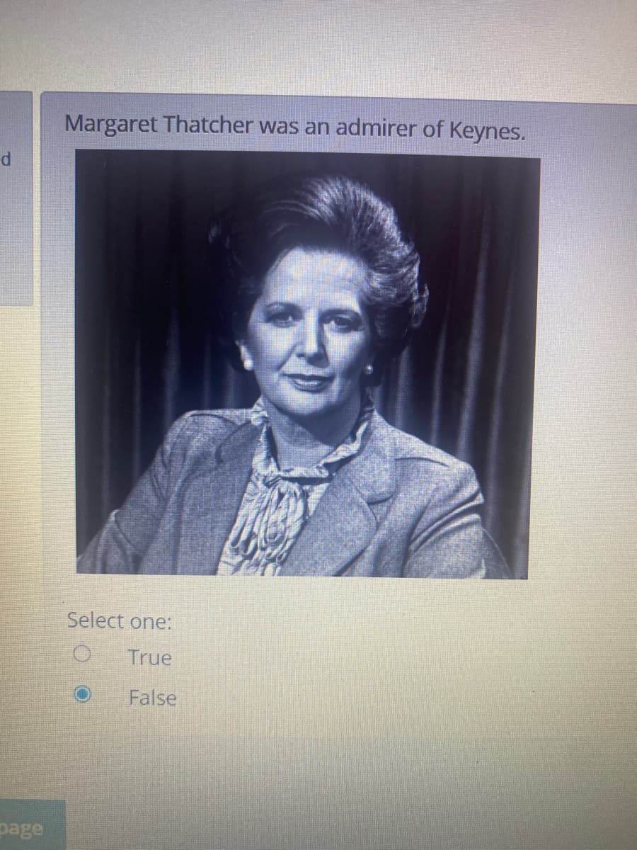 Margaret Thatcher was an admirer of Keynes.
Select one:
True
False
page
