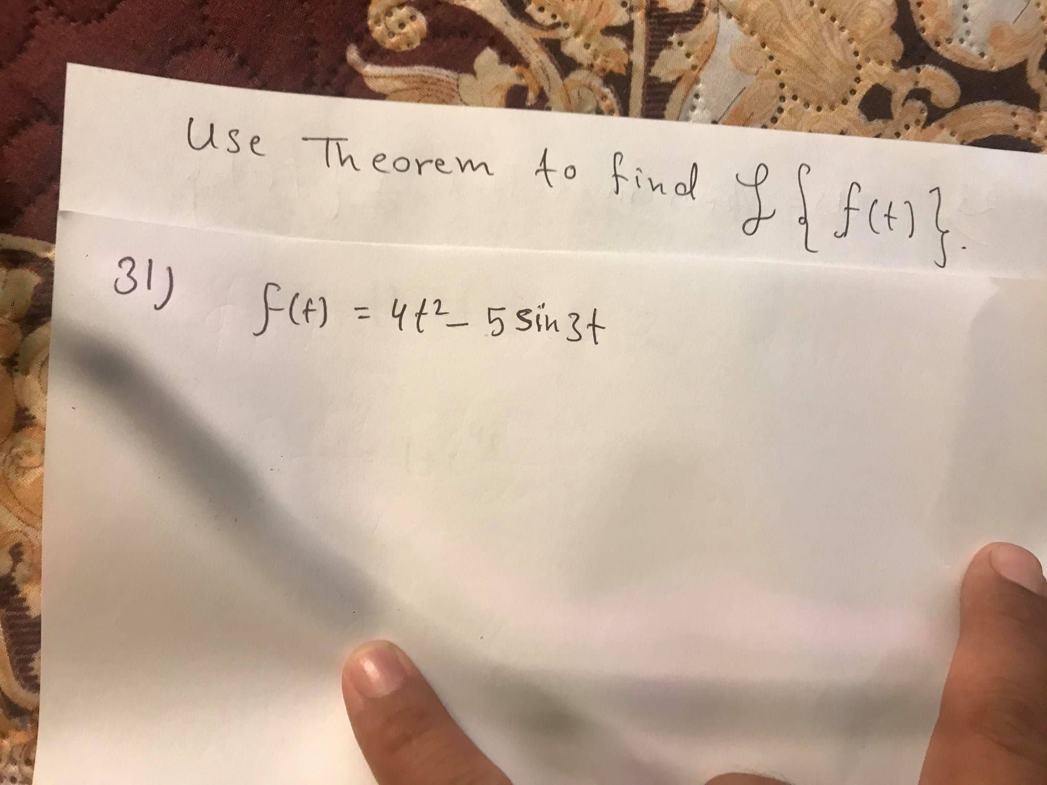 use Theorem to find
31)
F(A) = 4t? 5 Sin 34
