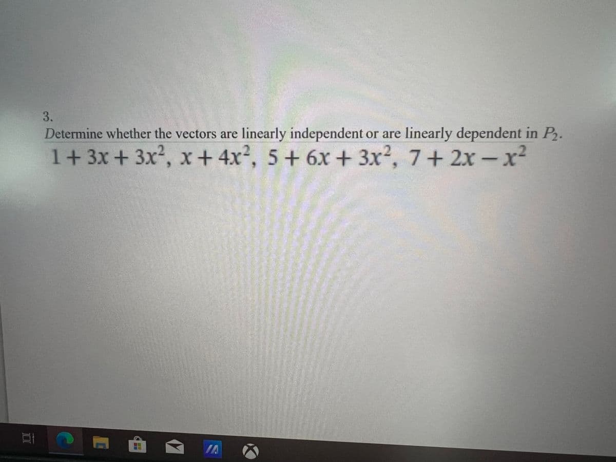 3.
Determine whether the vectors are linearly independent or are linearly dependent in P.
1+3x+3x2, x+4x2, 5+ 6xr + 3x2, 7+ 2x-x²
IA
