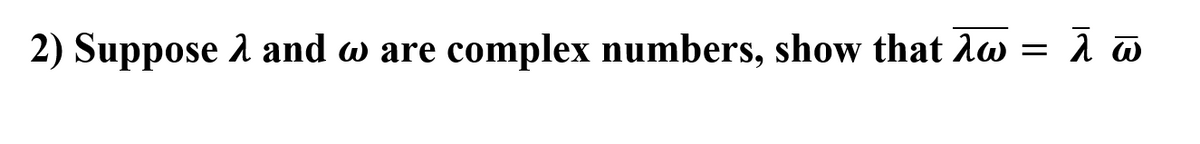 2) Suppose 2 and w are complex numbers, show that rw = à @
