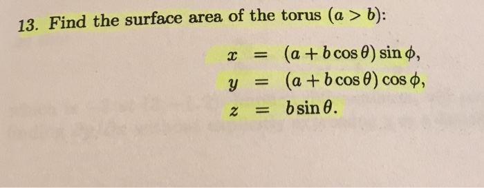 13. Find the surface area of the torus (a > b):
(a + b cos 0) sin ø,
(a + b cos 0) cos o,
%3D
b sin 0.
