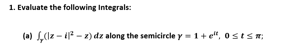 (a) S,(Iz – il2 – z) dz along the semicircle y = 1+ et“, 0 < t < n;
-
