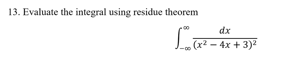 13. Evaluate the integral using residue theorem
dx
(x2 – 4x + 3)2
