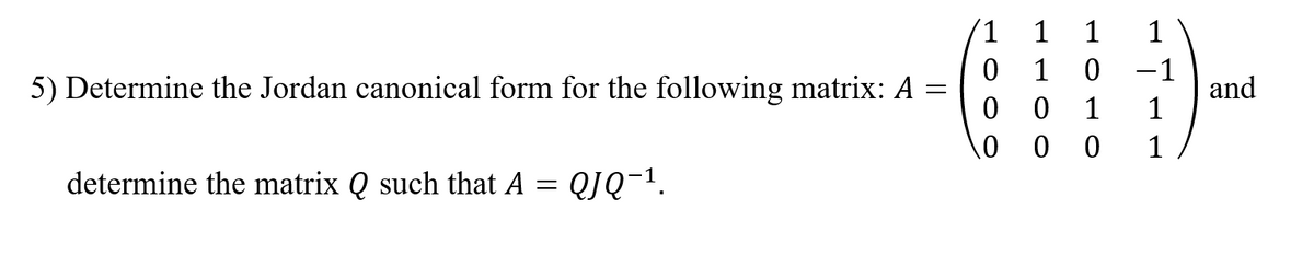 1
1
1
1
1
5) Determine the Jordan canonical form for the following matrix: A
0 0
and
1
1
1
determine the matrix Q such that A = QJQ-1.
