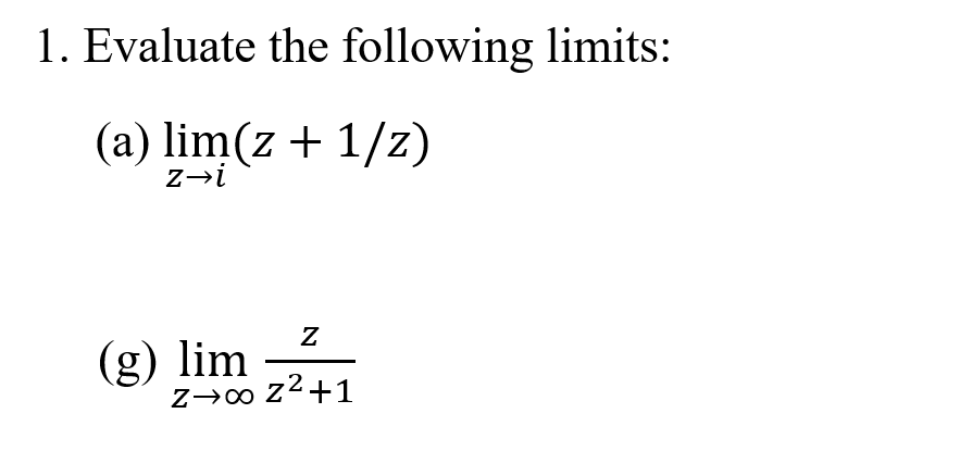 1. Evaluate the following limits:
(a) lim(z + 1/z)
z→i
(g) lim
Z→0 z2+1
