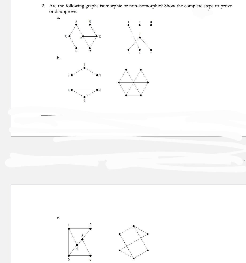 2. Are the following graphs isomorphic or non-isomorphic? Show the complete steps to prove
or disapprove.
a.
b.
j
2
4
5
A
D
6
В
G
2
6
E
3
5
1
2
4
6
3