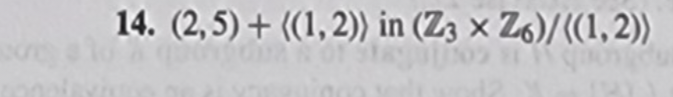 14. (2,5) + ((1, 2)) in (Z3 x Z6)/((1,2))
H