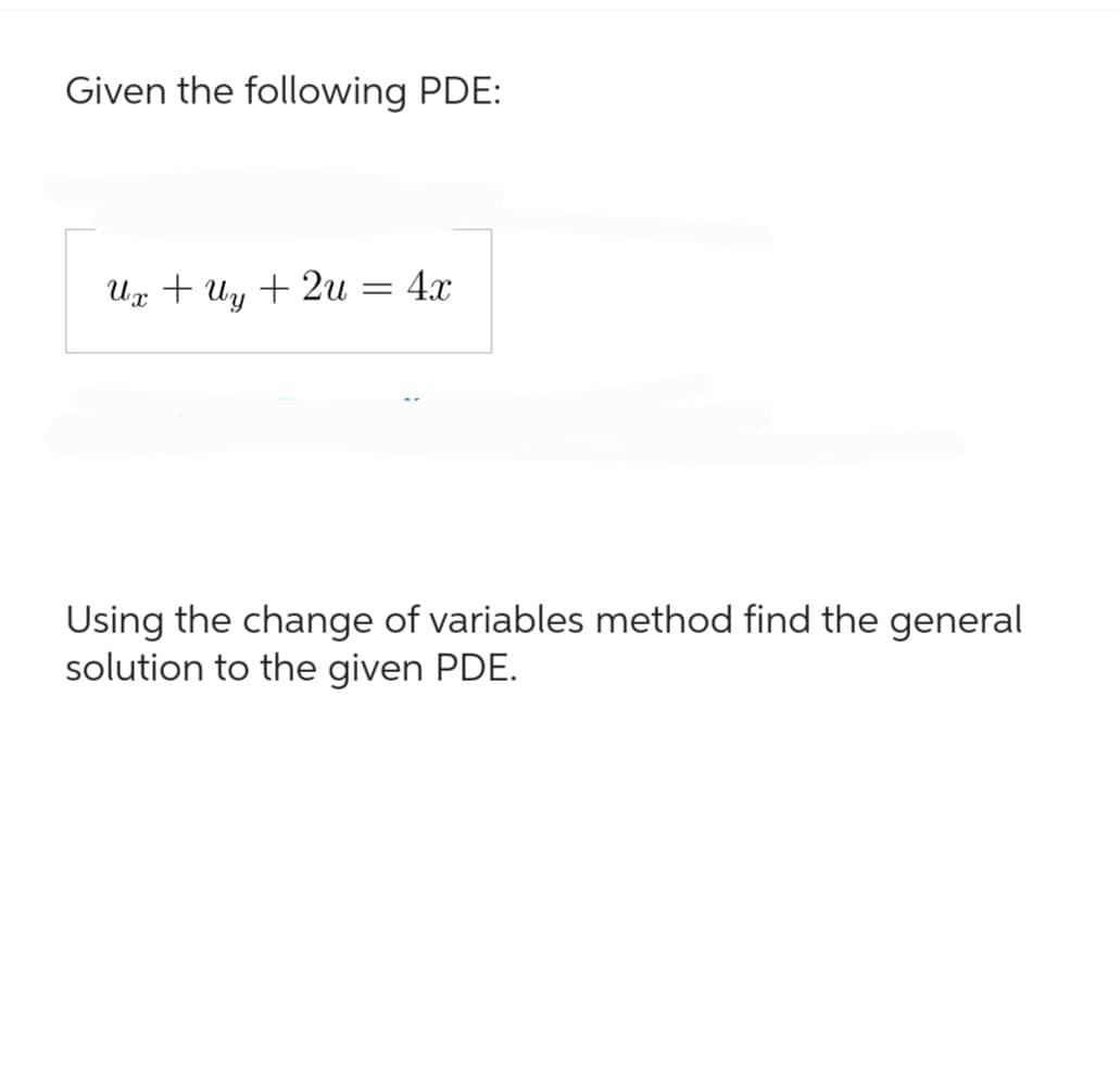 Given the following PDE:
ua tu tru = 4x
Using the change of variables method find the general
solution to the given PDE.