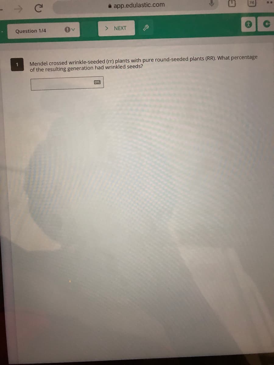 a app.edulastic.com
..
Question 1/4
> NEXT
Mendel crossed wrinkle-seeded (rr) plants with pure round-seeded plants (RR). What percentage
of the resulting generation had wrinkled seeds?
